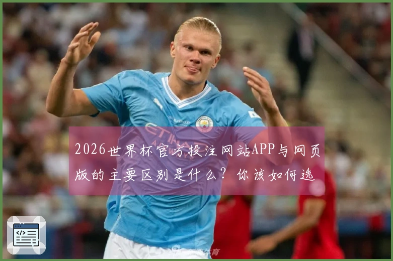 2026世界杯官方投注网站APP与网页版的主要区别是什么？你该如何选择？