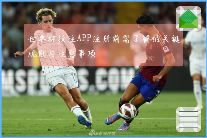 世界杯投注APP注册前需了解的关键规则与注意事项