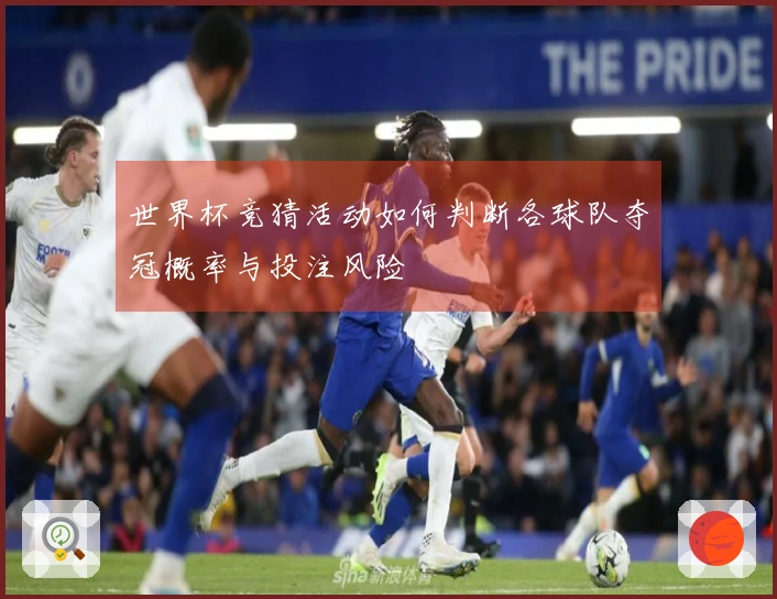 世界杯竞猜活动如何判断各球队夺冠概率与投注风险